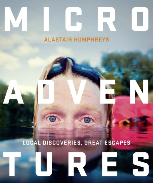 Microadventures, Local Discoveries for Great Escapes 9780007548033 Alastair Humphreys