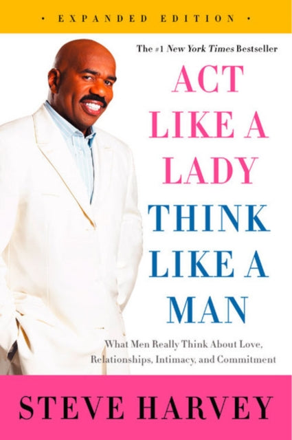 Act Like a Lady, Think Like a Man, Expanded Edition, What Men Really Think About Love, Relationships, Intimacy, and Commitment 9780062351562 Steve Harvey