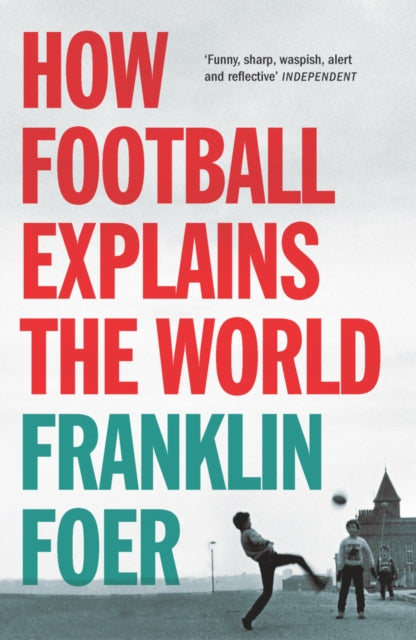 Book cover of: How Football Explains The World. By: Franklin Foer