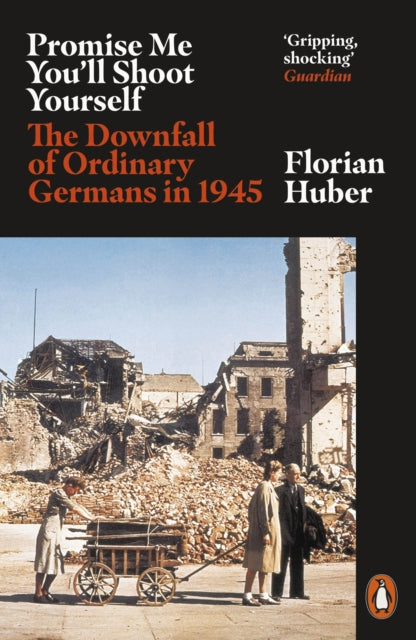Promise Me You'll Shoot Yourself, The Downfall of Ordinary Germans, 1945 9780141990774 Florian Huber