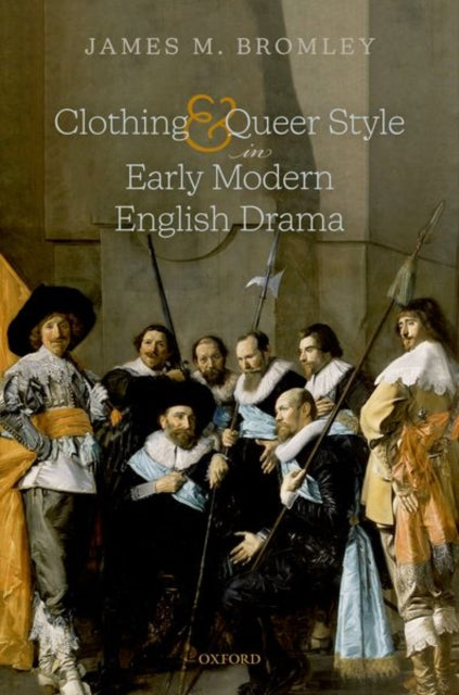 Book cover of: Clothing and Queer Style in Early Modern English Drama. By: James M. Bromley
