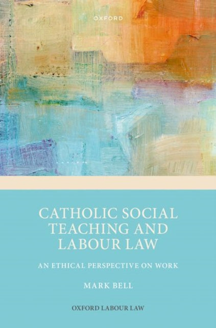 Book cover of: Catholic Social Teaching and Labour Law. By: Mark Bell