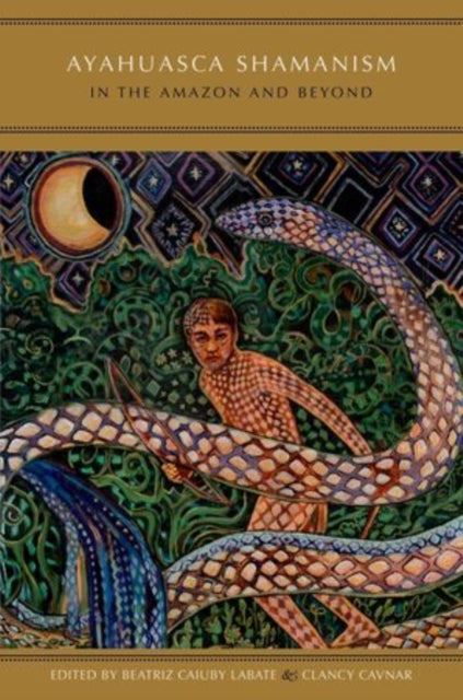 Book cover of: Ayahuasca Shamanism in the Amazon and Beyond. By: Beatriz Caiuby Labate
