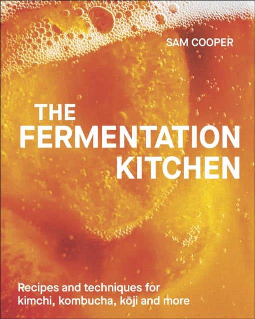 Fermentation Kitchen, Recipes and Techniques for Kimchi, Kombucha, Koji and More 9780241697115 Sam Cooper