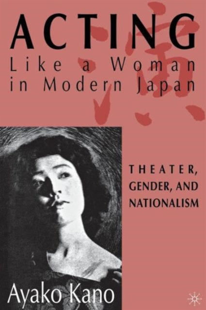 Book cover of: Acting like a Woman in Modern Japan. By: Ayako Kano