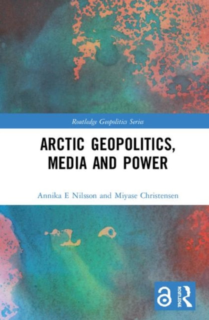 Book cover of: Arctic Geopolitics, Media and Power. By: Annika E. Nilsson