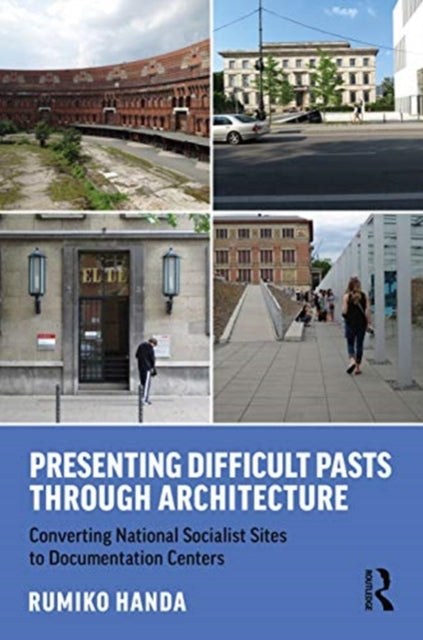 Book cover of: Presenting Difficult Pasts Through Architecture. By: Rumiko Handa