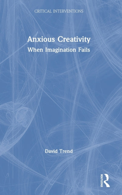 Book cover of: Anxious Creativity. By: David Trend