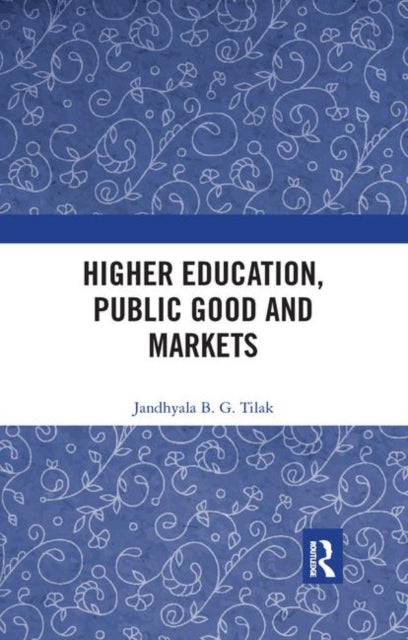 Book cover of: Higher Education, Public Good and Markets. By: Jandhyala B. G. Tilak