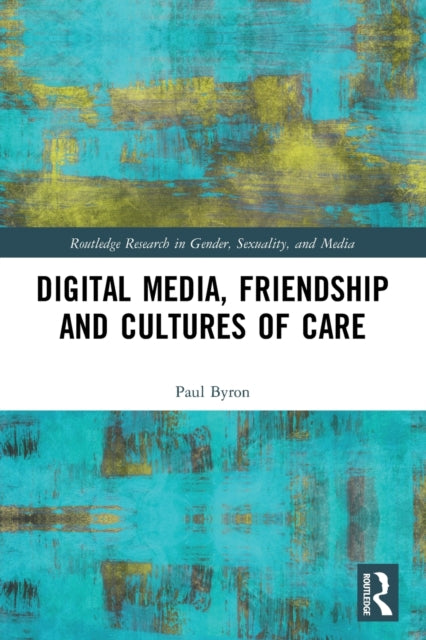 Book cover of: Digital Media, Friendship and Cultures of Care. By: Paul Byron