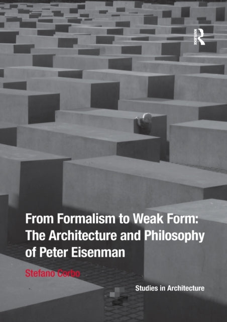 Book cover of: From Formalism to Weak Form: The Architecture and Philosophy of Peter Eisenman. By: Stefano Corbo