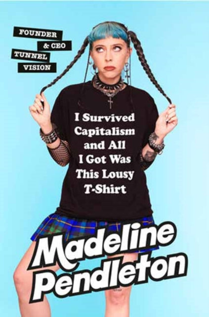 Book cover of: I Survived Capitalism and All I Got Was This Lousy T-Shirt. By: Madeline Pendleton