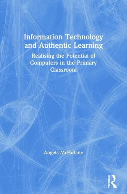 Book cover of: Information Technology and Authentic Learning. By: Angel McFarlane