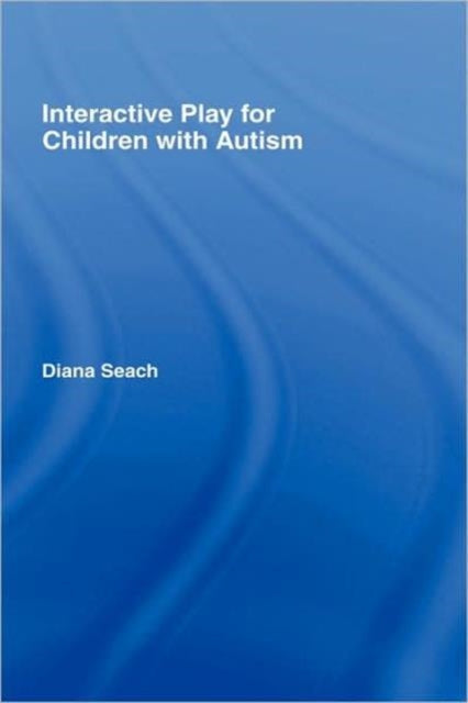 Book cover of: Interactive Play for Children with Autism. By: Diana Seach