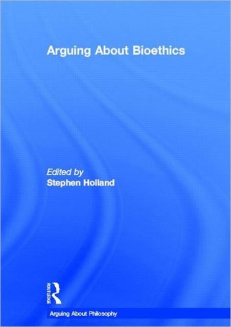 Book cover of: Arguing About Bioethics. By: Stephen Holland