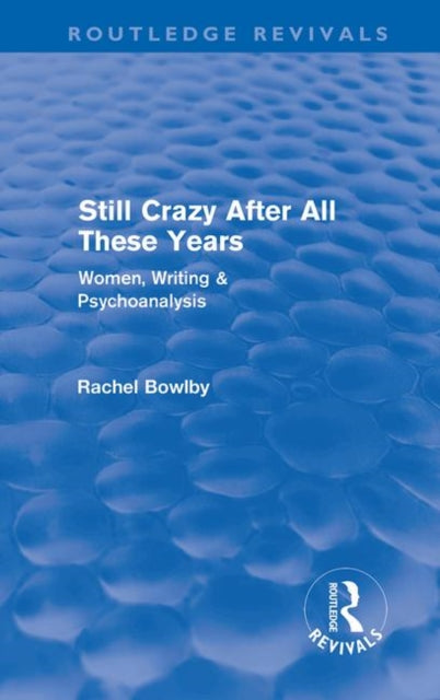 Book cover of: Still Crazy After All These Years (Routledge Revivals). By: Rachel Bowlby