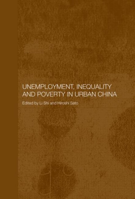 Book cover of: Unemployment, Inequality and Poverty in Urban China. By: Hiroshi Sato