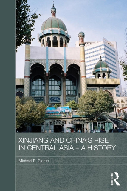Book cover of: Xinjiang and China's Rise in Central Asia - A History