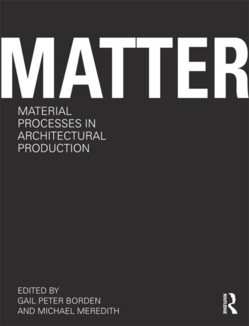 Book cover of: Matter: Material Processes in Architectural Production. By: Gail Peter Borden