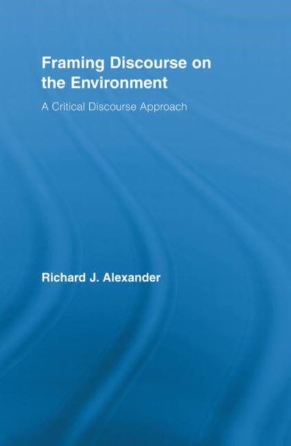 Book cover of: Framing Discourse on the Environment. By: Richard Alexander