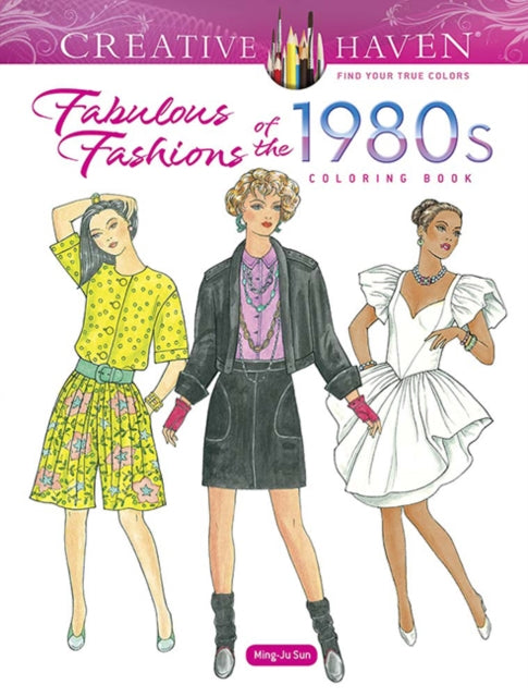 Book cover of: Creative Haven Fabulous Fashions of the 1980s Coloring Book. By: Ming-Ju Sun