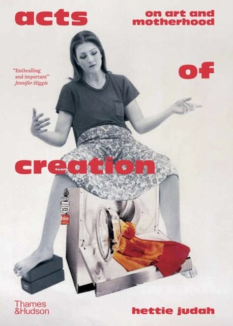 Acts of Creation, On Art and Motherhood 9780500027868 Hettie Judah