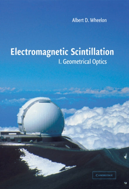 Book cover of: Electromagnetic Scintillation: Volume 1, Geometrical Optics. By: Albert D. Wheelon