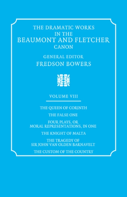 Book cover of: Dramatic Works in the Beaumont and Fletcher Canon: Volume 8, The Queen of Corinth, The False One, Four Plays, or Moral Representations, in One, The Knight of Malta, The Tragedy of Sir John Van Olden Barnavelt, The Custom of the Country. By: John Fletcher
