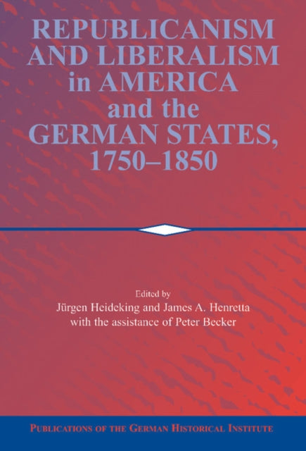Book cover of: Republicanism and Liberalism in America and the German States, 1750–1850