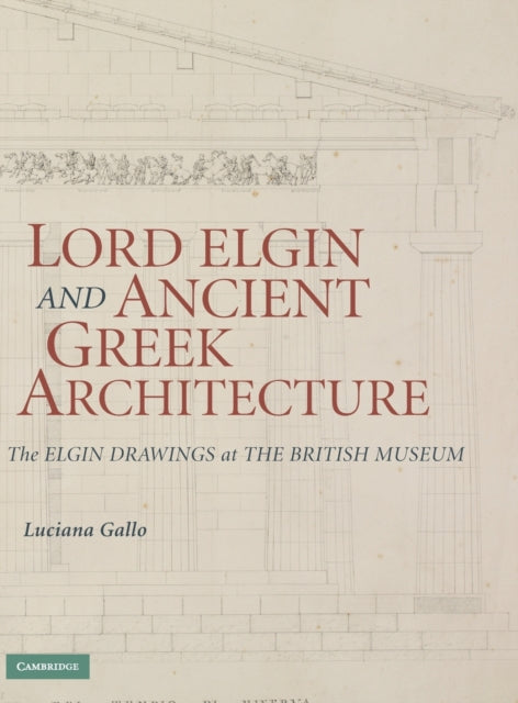 Book cover of: Lord Elgin and Ancient Greek Architecture. By: Luciana Gallo