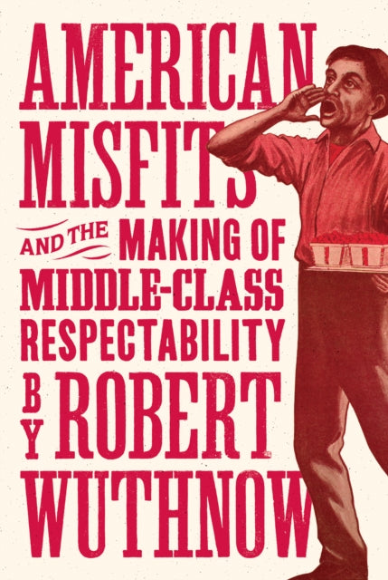 Book cover of: American Misfits and the Making of Middle-Class Respectability. By: Robert Wuthnow