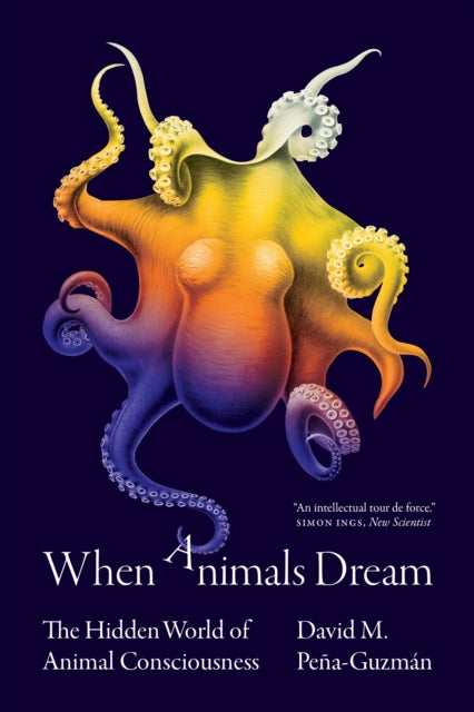 When Animals Dream, The Hidden World of Animal Consciousness 9780691227061 David M. Peña-Guzmán