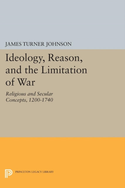 Book cover of: Ideology, Reason, and the Limitation of War. By: James Turner Johnson