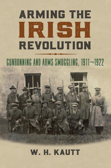 Book cover of: Arming the Irish Revolution. By: William H. Kautt