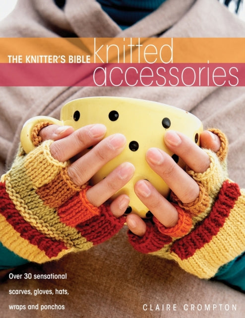 Book cover of: The Knitter's Bible - Knitted Accessories. By: Claire Crompton