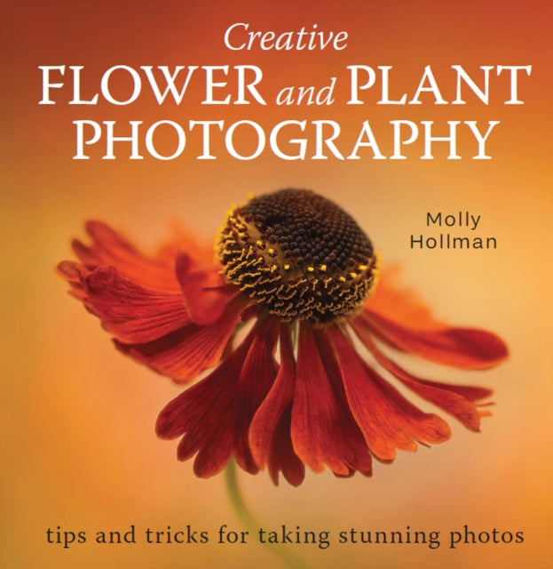 Book cover of: Creative Flower and Plant Photography. By: Molly Hollman