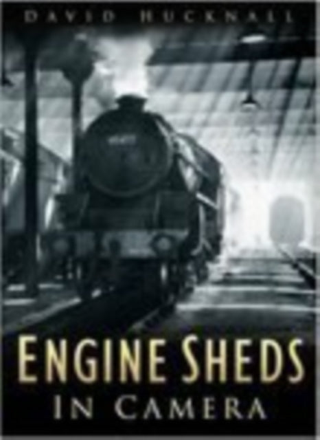 Book cover of: Engine Sheds in Camera. By: David Hucknall