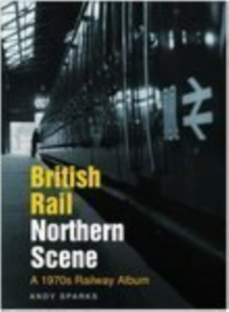 Book cover of: British Rail Northern Scene. By: Andy Sparks