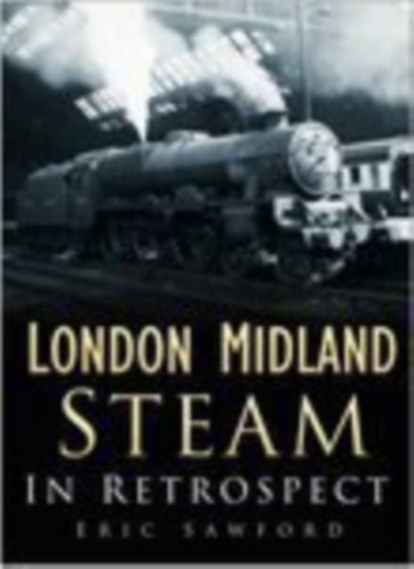 Book cover of: London Midland Steam in Retrospect. By: Eric Sawford