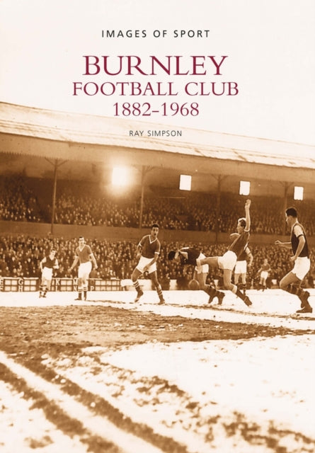 Book cover of: Burnley Football Club 1882-1968: Images of Sport. By: Ray Simpson