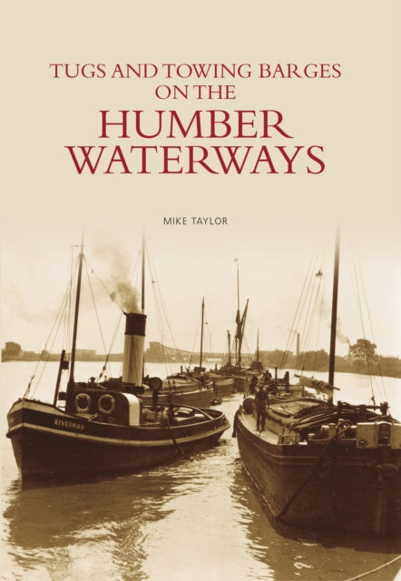 Book cover of: Tugs and Towing Barges on the Humber Waterways. By: Mike Taylor