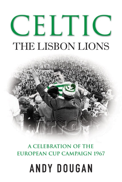 Book cover of: Celtic: The Lisbon Lions. By: Andy Dougan