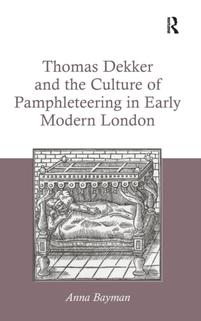 Book cover of: Thomas Dekker and the Culture of Pamphleteering in Early Modern London. By: Anna Bayman