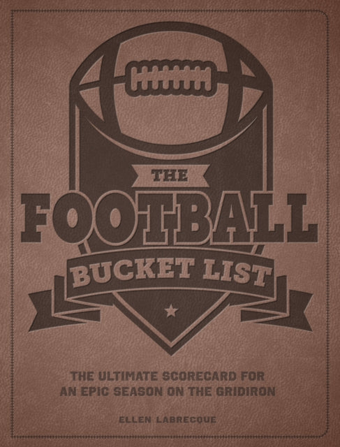 Football Bucket List, The Ultimate Scorecard for an Epic Season on the Gridiron 9780760394496 Ellen Labrecque