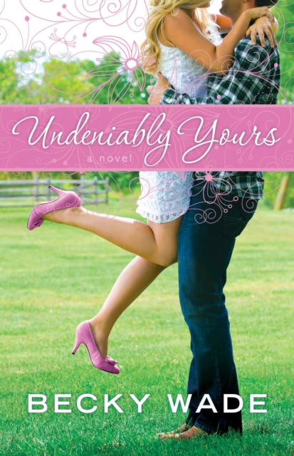 Book cover of: Undeniably Yours. By: Becky Wade