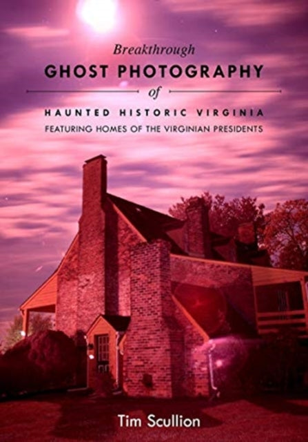 Book cover of: Breakthrough Ghost Photography of Haunted Historic Virginia. By: Tim Scullion