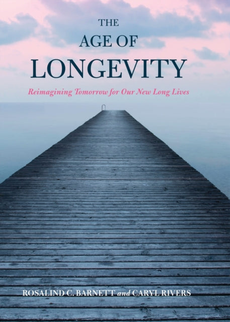Book cover of: Age of Longevity. By: Rosalind C. Barnett