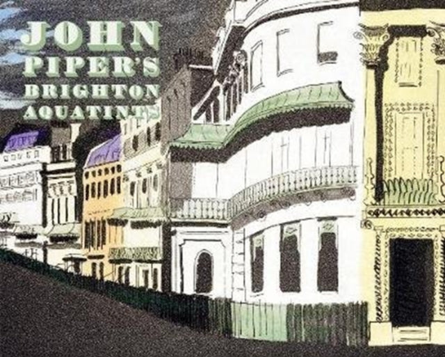 Book cover of: John Piper's Brighton Aquatints