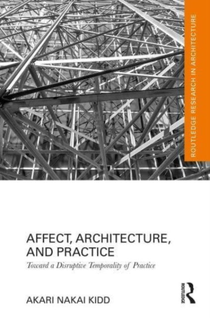 Book cover of: Affect, Architecture, and Practice. By: Akari Nakai Kidd