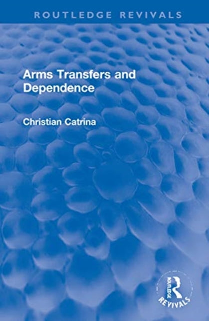 Book cover of: Arms Transfers and Dependence. By: Christian Catrina